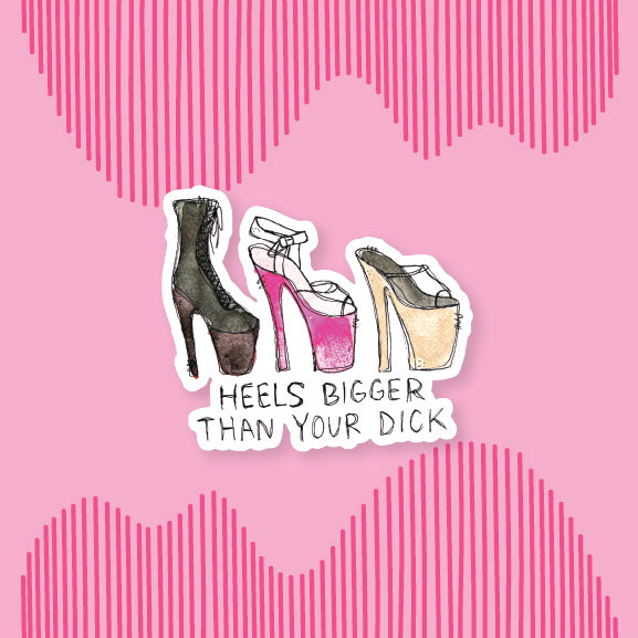"Heels Bigger Than Your Dick" Sticker