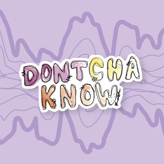 Dontcha Know Sticker