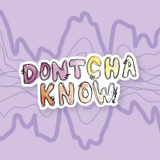Dontcha Know Sticker