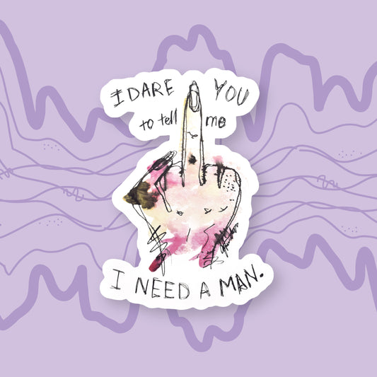"I Dare You to Tell Me I Need a Man" Sticker