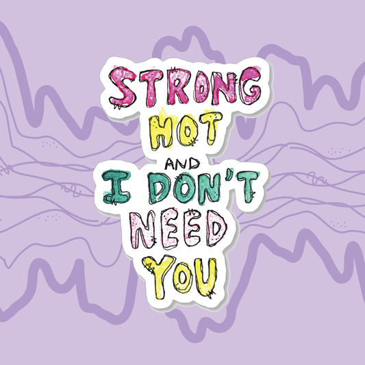 "Strong, Hot, and I don't need you" Sticker